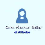 Cara Singkat Mencari Seller Alibaba Yang Baik