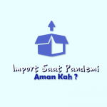 Amankah Import dari China Selama Pandemi Covid-19 ?