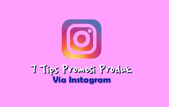 7 Tips Promosi Produk Lewat Instagram