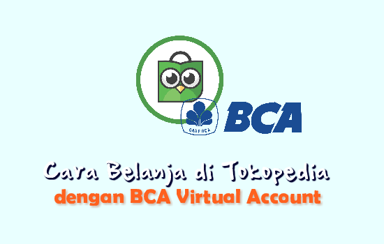 Cara Belanja di Tokopedia Terlengkap, Dengan BCA Virtual Account